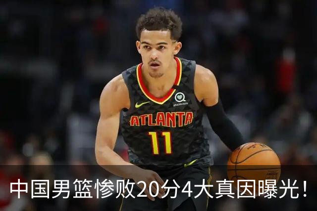 中国男篮惨败20分4大真因曝光！郭士强需背责，篮板失守球队缺真核